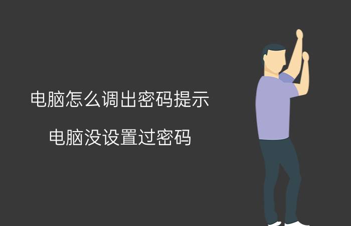 电脑怎么调出密码提示 电脑没设置过密码,为什么开机后需要密码？